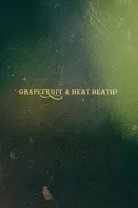 Grapefruit & Heat Death!
