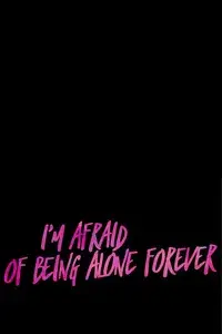 I’m Afraid Of Being Alone Forever