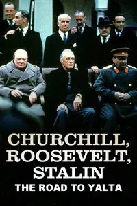 Churchill, Roosevelt & Stalin: The Road to Yalta