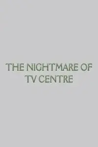 The Nightmare of TV Centre