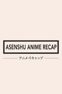 Asenshu Anime Recap