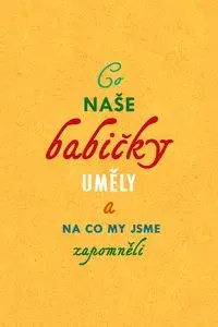 Co naše babičky uměly a na co my jsme zapomněli