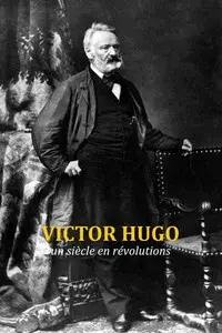 Victor Hugo, un siècle en révolutions